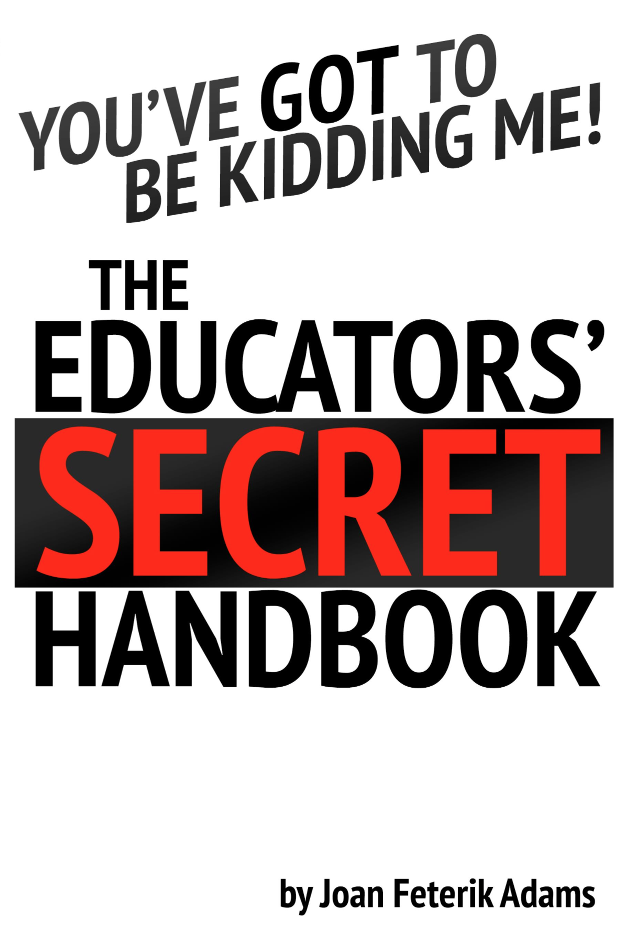 You've Got to be Kidding Me: The Educators' Secret Handbook